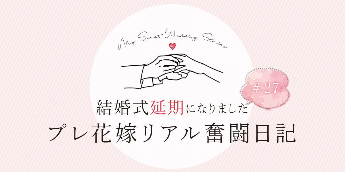 プレ花嫁リアル奮闘日記 ＃27 │延期花嫁となりました