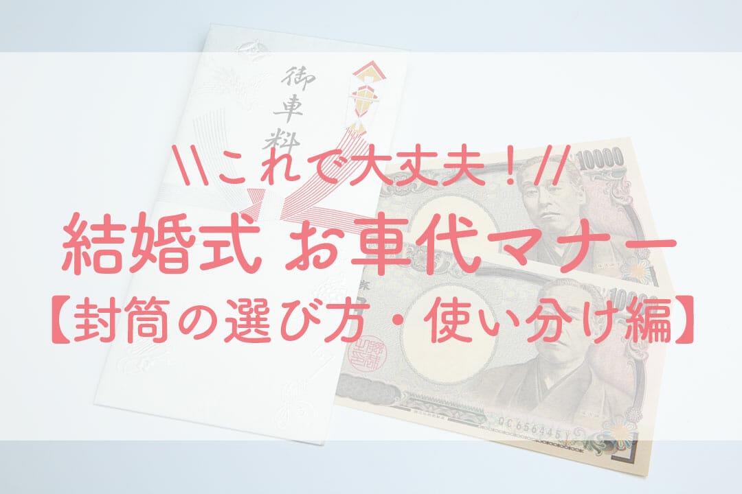 これで大丈夫！結婚式 お車代マナー【封筒の選び方・使い分け編】無料テンプレも！