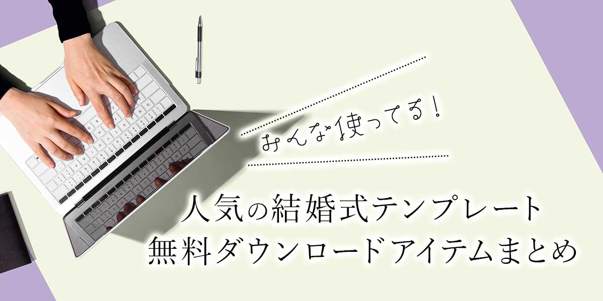 みんな使ってる！人気の結婚式テンプレート無料ダウンロードアイテムまとめ