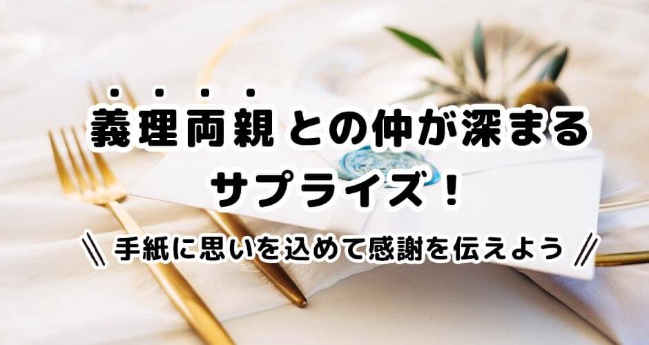 義理両親との仲が深まるサプライズ！手紙に思いを込めて感謝の気持ちを伝えよう