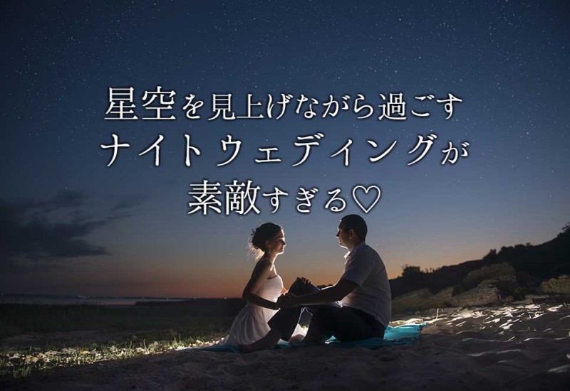星空を見上げながら過ごすナイトウェディングが素敵すぎる