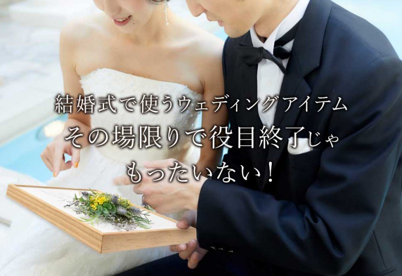 結婚式で使うウェディングアイテムその場限りで役目終了じゃもったいない